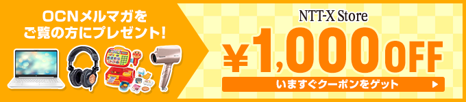 OCNメルマガをご覧の方にプレゼント！　NTT-X Store 1,000円OFFクーポンゲット