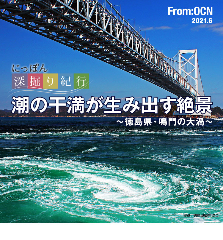 From:OCN 2021.6　にっぽん深掘り紀行：潮の干満が生み出す絶景　〜徳島県・鳴門の大渦〜