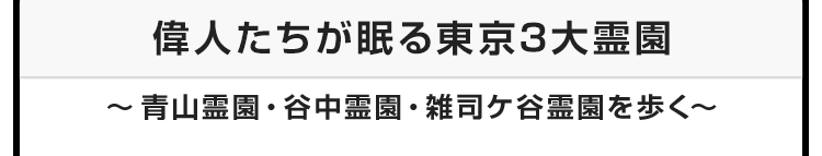 今月のテーマ：偉人たちが眠る東京3大霊園　〜青山霊園・谷中霊園・雑司ケ谷霊園を歩く〜