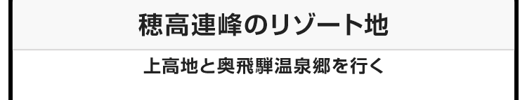 今月のテーマ：穂高連峰のリゾート地 上高地と奥飛騨温泉郷を行く