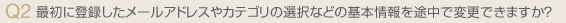 最初に登録したメールアドレスやカテゴリの選択などの基本情報を途中で変更できますか?